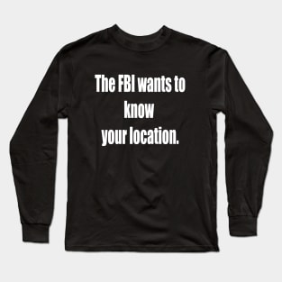 The FBI Wants To Know Your Location Long Sleeve T-Shirt